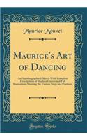 Maurice's Art of Dancing: An Autobiographical Sketch With Complete Descriptions of Modern Dances and Full Illustrations Showing the Various Steps and Positions (Classic Reprint)