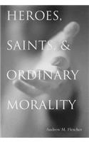 Heroes, Saints, & Ordinary Morality