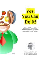 Yes, You Can Do It!: 25 Color Posters That Motivate People of All Ages to Eat Healthy and Lose Weight Safely: 25 Color Posters That Motivate People of All Ages to Eat Healthy and Lose Weight Safely