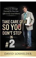 Take Care of #1 So You Don't Step In #2: 7 Ways to Manage Yourself So You Can Effectively Lead Others