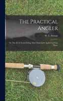 Practical Angler: or, The Art of Trout-fishing, More Particularly Applied to Clear Water