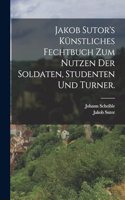 Jakob Sutor's Künstliches Fechtbuch zum Nutzen der Soldaten, Studenten und Turner.