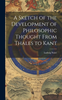 Sketch of the Development of Philosophic Thought From Thales to Kant