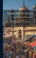 History of India: From the Sixth Century B.C. to the Mohammedan Conquest, Including the Invasion of Alexander the Great / by Vincent A. Smith