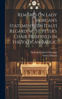 Remarks On Lady Morgan's Statements [In Italy] Regarding St. Peter's Chair Preserved in the Vatican Basilic