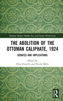 Abolition of the Ottoman Caliphate, 1924: Debates and Implications