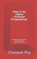 How to do Object Oriented Programing?: Explaining and Illustrating Object Oriented Programming in Java.(2 Champak's Books on Programming)