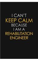 I Can't Keep Calm Because I Am A Rehabilitation Engineer
