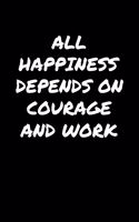 All Happiness Depends On Courage And Work&#65533;