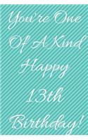 You're One Of A Kind Happy 13th Birthday: Funny 13th Birthday Gift Journal / Notebook / Diary Quote (6 x 9 - 110 Blank Lined Pages)