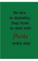 Be Nice to Diabetics, They Have to Deal With Pricks Every Day: Small Lined A5 Notebook (6" x 9") - Funny Diabetes Journal to Record Tests, Education Log, Food, Diet and Blood Sugar Home Monitoring Diary, Weight 