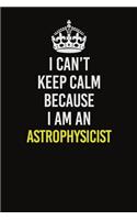 I Can&#65533;t Keep Calm Because I Am An Astrophysicist