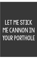 Let Me Stick Me Cannon in Your Porthole: Stiffer Than A Greeting Card: A Novelty Gag Gift For That Special Someone