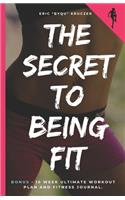 The secret to being fit: Bonus. 10 Week - Ultimate Workout Plan. and Fitness Journal . 2019