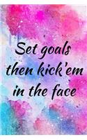 Set goals then kick'em in the face