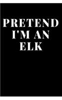 Pretend I'm An Elk