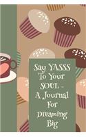 Say Yasss to Your Soul a Journal for Dreaming Big