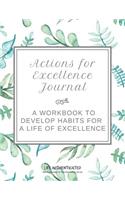 Actions for Excellence Journal: A Workbook to Develop Habits for a Life of Excellence