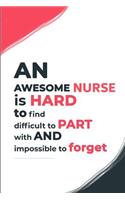 An Awesome Nurse is hard to find difficult to part with and Impossible to Forget: A Notebook to Write in for Nurses, Gift for Nurse Mom, National Nurses Week Gifts, Gift for Graduating Nurses