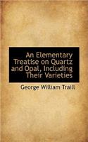 Elementary Treatise on Quartz and Opal Including Their Varieties