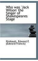 Who Was 'Jack Wilson' the Singer of Shakespeares Stage