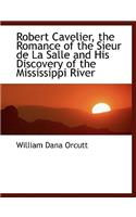 Robert Cavelier, the Romance of the Sieur de La Salle and His Discovery of the Mississippi River