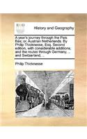 A Year's Journey Through the Pais Bas; Or, Austrian Netherlands. by Philip Thicknesse, Esq. Second Edition, with Considerable Additions; And the Routes Through Germany, .. and Switzerland, ..