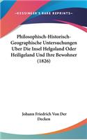 Philosophisch-Historisch-Geographische Untersuchungen Uber Die Insel Helgoland Oder Heiligeland Und Ihre Bewohner (1826)