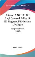 Intorno a Niccolo De' Lapi Ovvero I Palleschi E I Piagnoni Di Massimo d'Azeglio