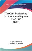 The Canadian Railway ACT and Amending Acts 1907-1910 (1911)