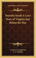 Dorothy South a Love Story of Virginia Just Before the War