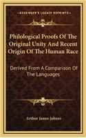 Philological Proofs Of The Original Unity And Recent Origin Of The Human Race: Derived From A Comparison Of The Languages