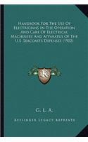 Handbook for the Use of Electricians in the Operation and Care of Electrical Machinery and Apparatus of the U.S. Seacoasts Defenses (1902)