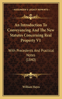 An Introduction To Conveyancing And The New Statutes Concerning Real Property V1: With Precedents And Practical Notes (1840)(English)