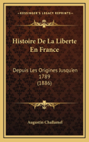 Histoire de La Liberte En France: Depuis Les Origines Jusqu'en 1789 (1886)