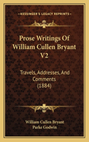 Prose Writings Of William Cullen Bryant V2: Travels, Addresses, And Comments (1884)(English)