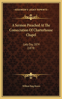 A Sermon Preached At The Consecration Of Charterhouse Chapel