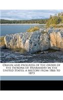 Origin and Progress of the Order of the Patrons of Husbandry in the United States; A History from 1866 to 1873