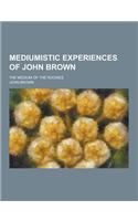 Mediumistic Experiences of John Brown; The Medium of the Rockies