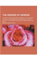 The Genesis of Genesis; A Study of the Documentary Sources of the First Book of Moses in Accordance with the Results of Critical Science: Illustrating
