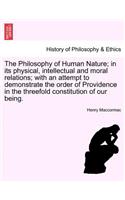 The Philosophy of Human Nature; in its physical, intellectual and moral relations; with an attempt to demonstrate the order of Providence in the threefold constitution of our being.