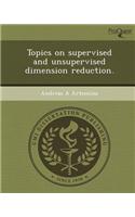 Topics on Supervised and Unsupervised Dimension Reduction