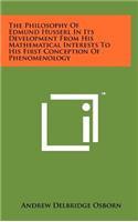 The Philosophy Of Edmund Husserl In Its Development From His Mathematical Interests To His First Conception Of Phenomenology