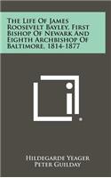 Life of James Roosevelt Bayley, First Bishop of Newark and Eighth Archbishop of Baltimore, 1814-1877