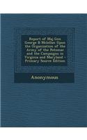 Report of Maj Gen George B McLellan Upon the Organization of the Army of the Potomac and the Campaigns in Virginia and Maryland