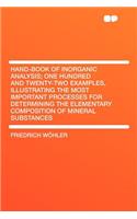 Hand-Book of Inorganic Analysis; One Hundred and Twenty-Two Examples, Illustrating the Most Important Processes for Determining the Elementary Composition of Mineral Substances