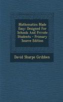 Mathematics Made Easy: Designed for Schools and Private Students - Primary Source Edition