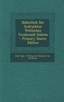 Bibliothek Der Gedruckten Weltlichen Vocalmusik Italiens