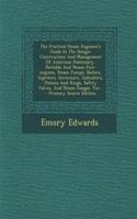 The Practical Steam Engineer's Guide in the Design: Construction and Management of American Stationary, Portable and Steam Fire-Engines, Steam Pumps, Boilers, Injectors, Governors, Indicators, Pistons and Rings, Safety Valves, and Steam Gauges. For