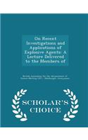 On Recent Investigations and Applications of Explosive Agents: A Lecture Delivered to the Members of - Scholar's Choice Edition
